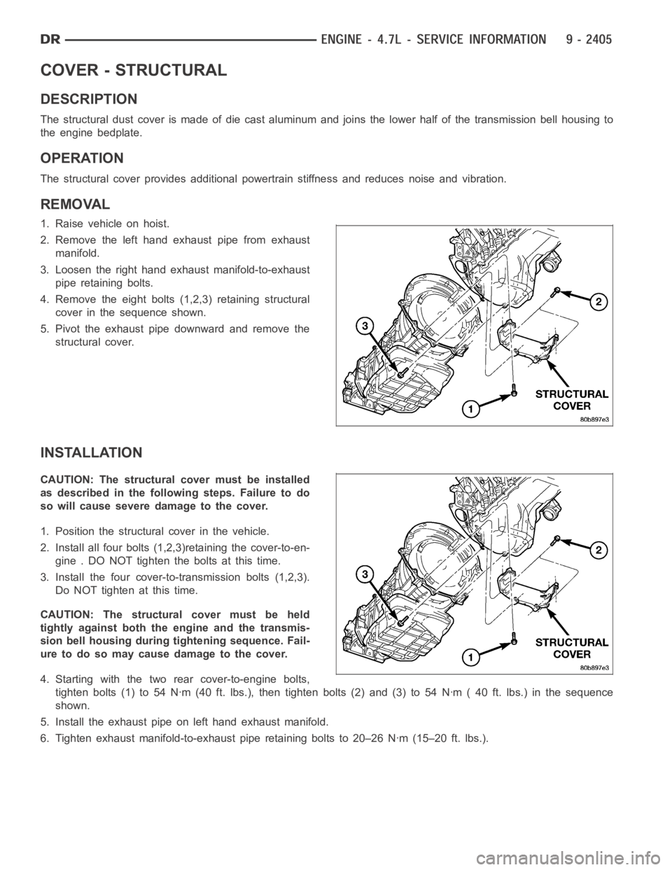 DODGE RAM SRT-10 2006 Service Repair Manual COVER - STRUCTURAL
DESCRIPTION
The structural dust cover is made of die cast aluminum and joins the lower half of the transmission bell housing to
the engine bedplate.
OPERATION
The structural cover p DODGE RAM SRT-10 2006 Service Repair Manual COVER - STRUCTURAL
DESCRIPTION
The structural dust cover is made of die cast aluminum and joins the lower half of the transmission bell housing to
the engine bedplate.
OPERATION
The structural cover p