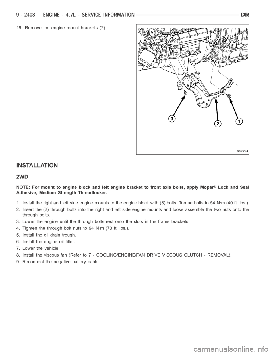 DODGE RAM SRT-10 2006  Service Repair Manual 16. Remove the engine mount brackets (2).
INSTALLATION
2WD
NOTE: For mount to engine block and left engine bracket to front axle bolts,apply MoparLock and Seal
Adhesive, Medium Strength Threadlocker.
