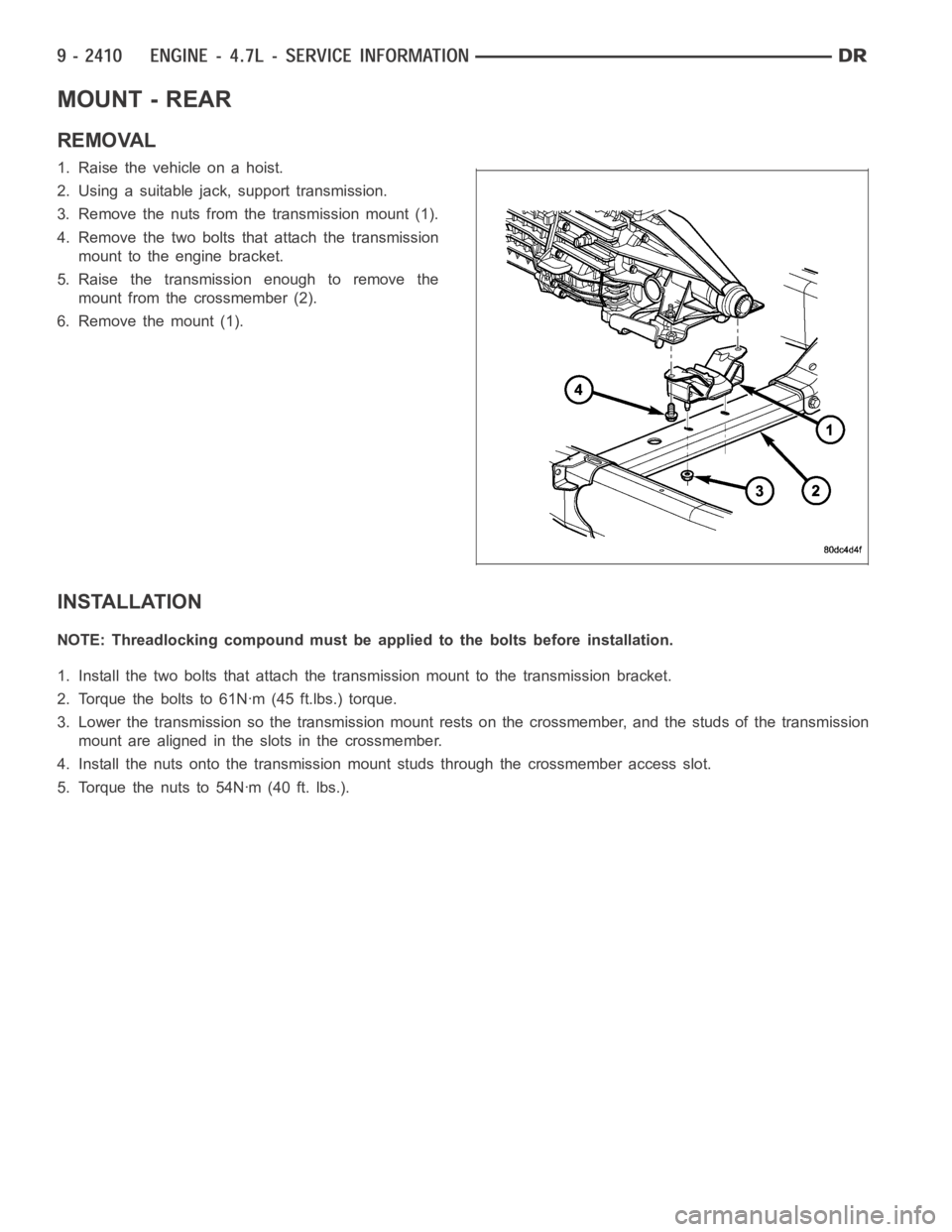 DODGE RAM SRT-10 2006  Service Repair Manual MOUNT - REAR
REMOVAL
1. Raise the vehicle on a hoist.
2. Using a suitable jack, support transmission.
3. Remove the nuts from the transmission mount (1).
4. Remove the two bolts that attach the transm