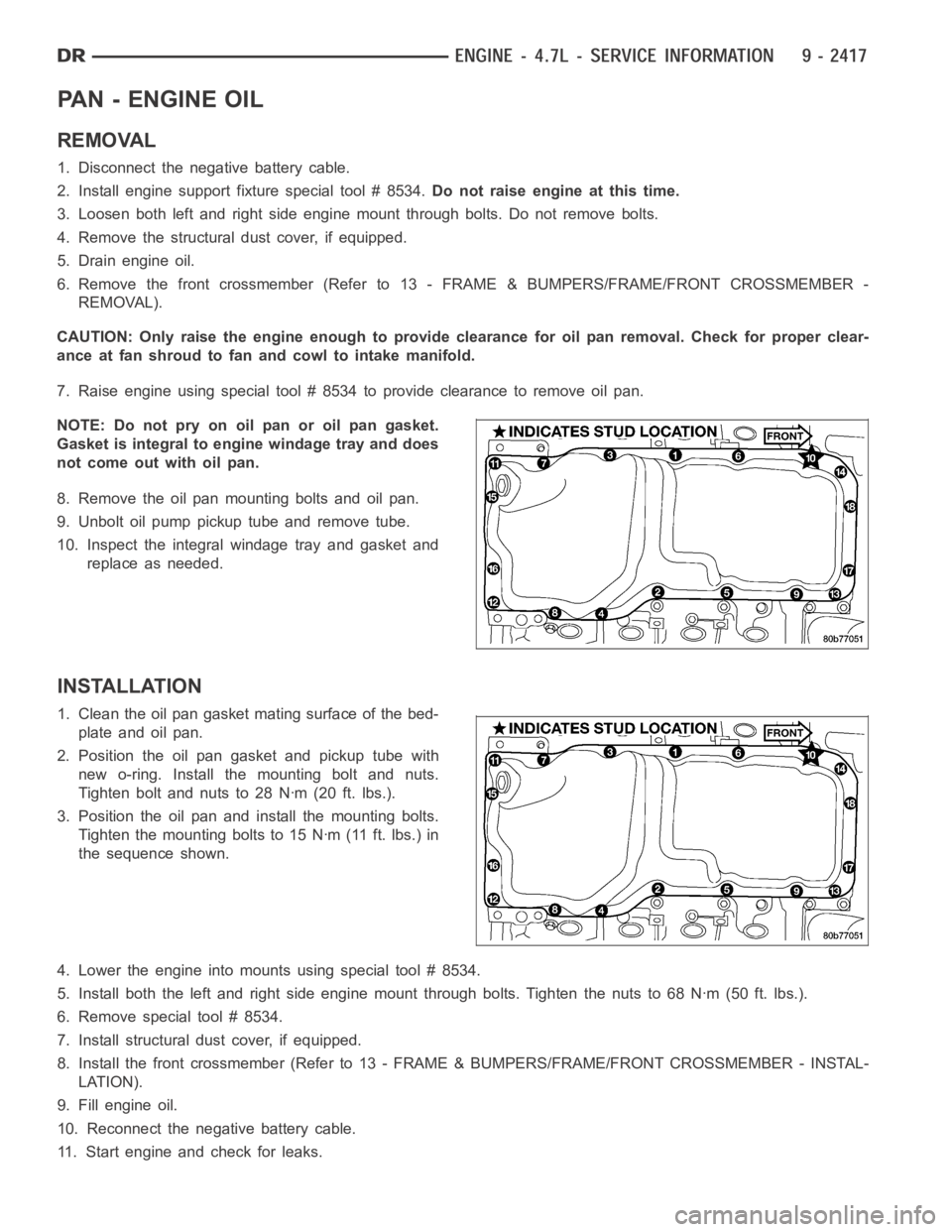 DODGE RAM SRT-10 2006  Service Repair Manual PA N - E N G I N E O I L
REMOVAL
1. Disconnect the negative battery cable.
2. Install engine support fixture special tool # 8534.Do not raise engine at this time.
3. Loosen both left and right side en