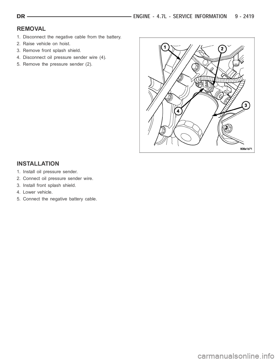 DODGE RAM SRT-10 2006  Service Repair Manual REMOVAL
1. Disconnect the negative cable from the battery.
2. Raise vehicle on hoist.
3. Remove front splash shield.
4. Disconnect oil pressure sender wire (4).
5. Remove the pressure sender (2).
INST
