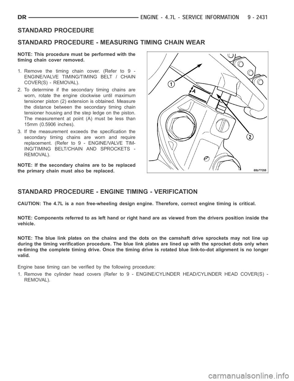 DODGE RAM SRT-10 2006  Service Repair Manual STANDARD PROCEDURE
STANDARD PROCEDURE - MEASURING TIMING CHAIN WEAR
NOTE: This procedure must be performed with the
timing chain cover removed.
1.Removethetimingchaincover.(Referto9-
ENGINE/VALVE TIMI
