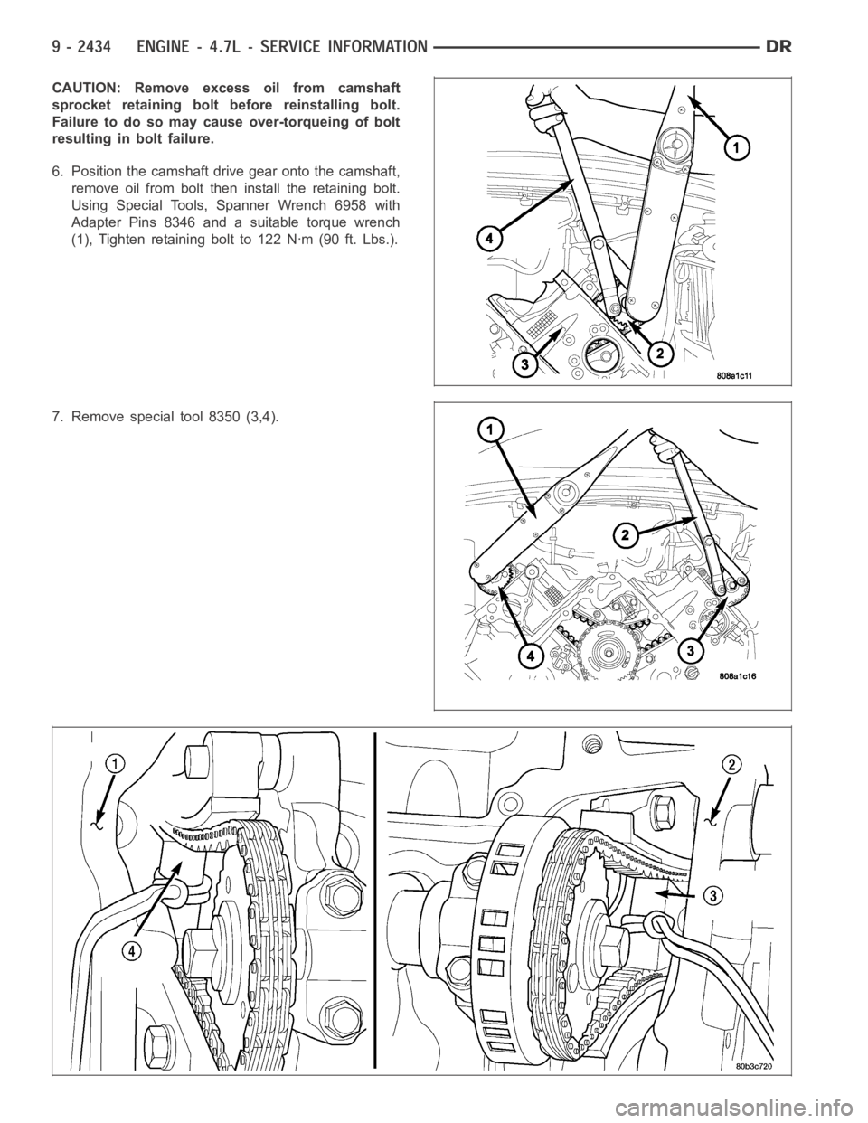 DODGE RAM SRT-10 2006  Service Repair Manual CAUTION: Remove excess oil from camshaft
sprocket retaining bolt before reinstalling bolt.
Failure to do so may cause over-torqueing of bolt
resulting in bolt failure.
6. Position the camshaft drive g