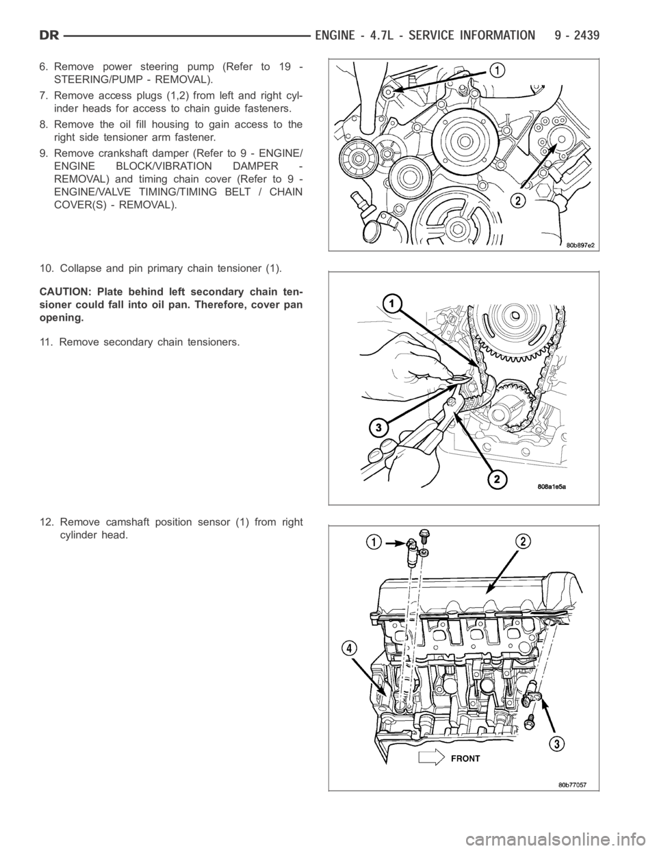 DODGE RAM SRT-10 2006  Service Repair Manual 6. Remove power steering pump (Refer to 19 -
STEERING/PUMP - REMOVAL).
7. Remove access plugs (1,2) from left and right cyl-
inder heads for access to chain guide fasteners.
8. Remove the oil fill hou