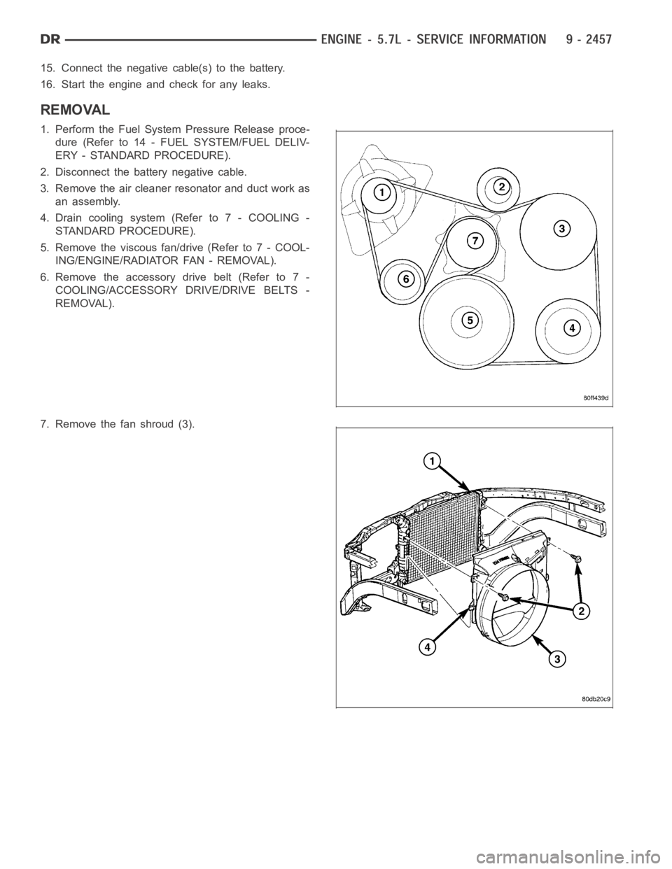 DODGE RAM SRT-10 2006  Service Repair Manual 15. Connect the negative cable(s) to the battery.
16. Start the engine and check for any leaks.
REMOVAL
1. Perform the Fuel System Pressure Release proce-
dure (Refer to 14 - FUEL SYSTEM/FUEL DELIV-
E