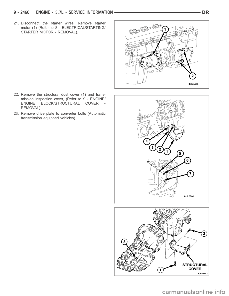 DODGE RAM SRT-10 2006  Service Repair Manual 21. Disconnect the starter wires. Remove starter
motor (1) (Refer to 8 - ELECTRICAL/STARTING/
STARTER MOTOR - REMOVAL).
22. Remove the structural dust cover (1) and trans-
mission inspection cover, (R