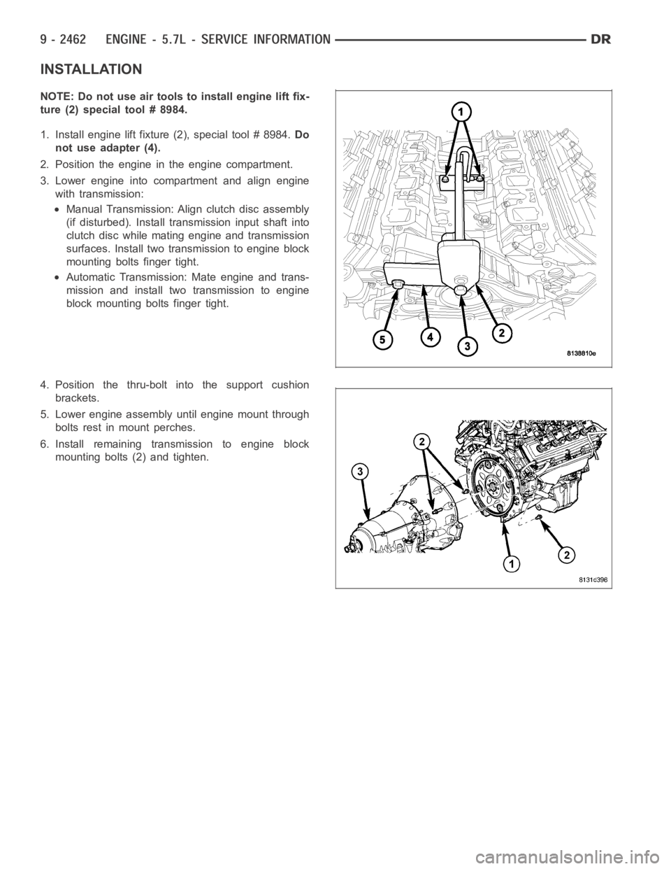 DODGE RAM SRT-10 2006  Service Repair Manual INSTALLATION
NOTE: Do not use air tools to install engine lift fix-
ture (2) special tool # 8984.
1. Install engine lift fixture (2), special tool # 8984.Do
not use adapter (4).
2. Position the engine
