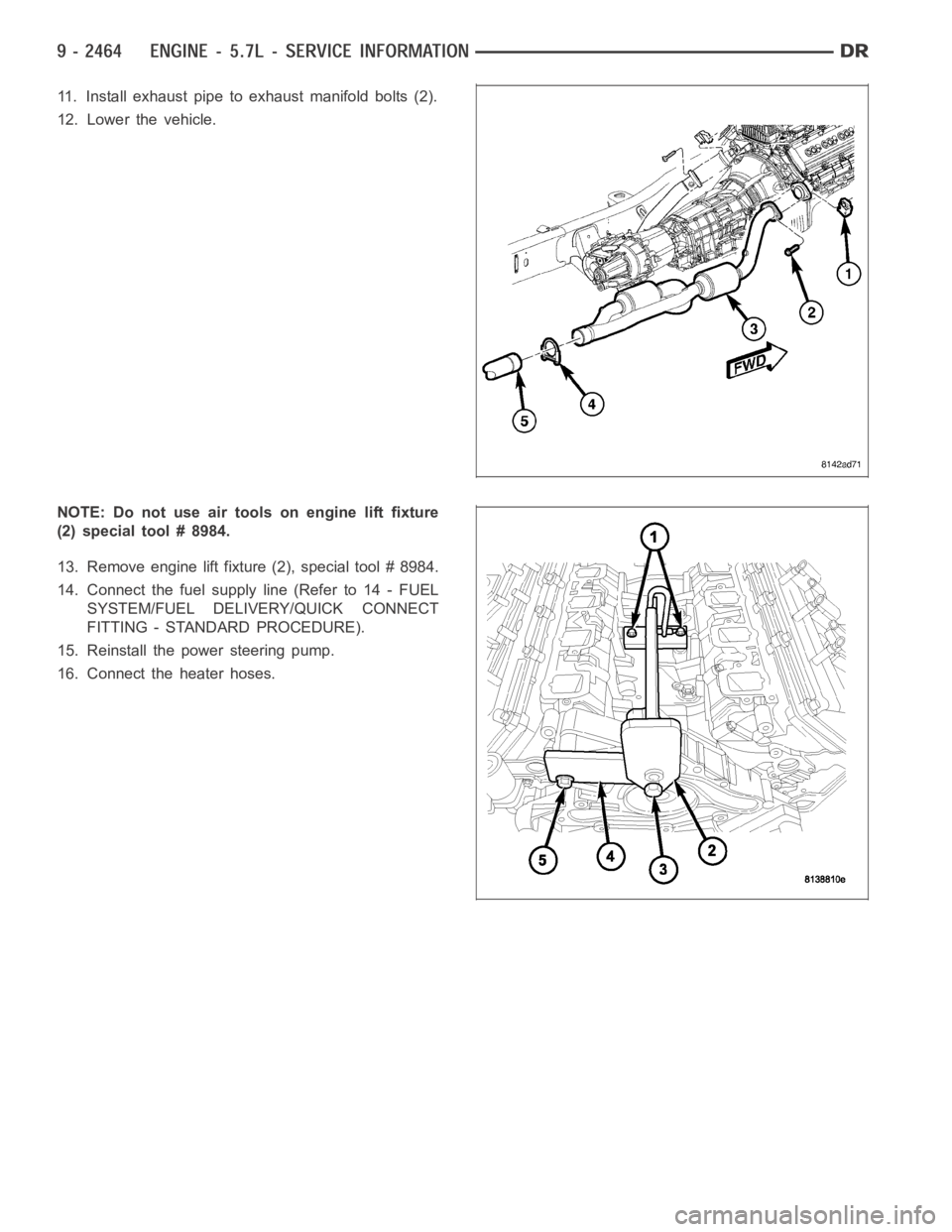 DODGE RAM SRT-10 2006  Service Repair Manual 11. Install exhaust pipe to exhaust manifold bolts (2).
12. Lower the vehicle.
NOTE: Do not use air tools on engine lift fixture
(2) special tool # 8984.
13. Remove engine lift fixture (2), special to