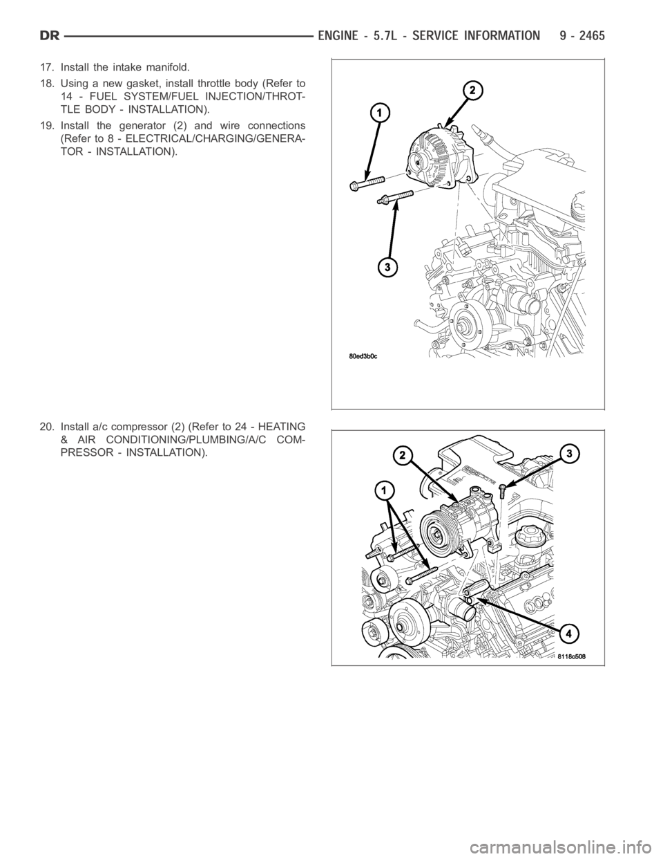 DODGE RAM SRT-10 2006  Service Repair Manual 17. Install the intake manifold.
18. Using a new gasket, install throttle body (Refer to
14 - FUEL SYSTEM/FUEL INJECTION/THROT-
TLE BODY - INSTALLATION).
19. Install the generator (2) and wire connect