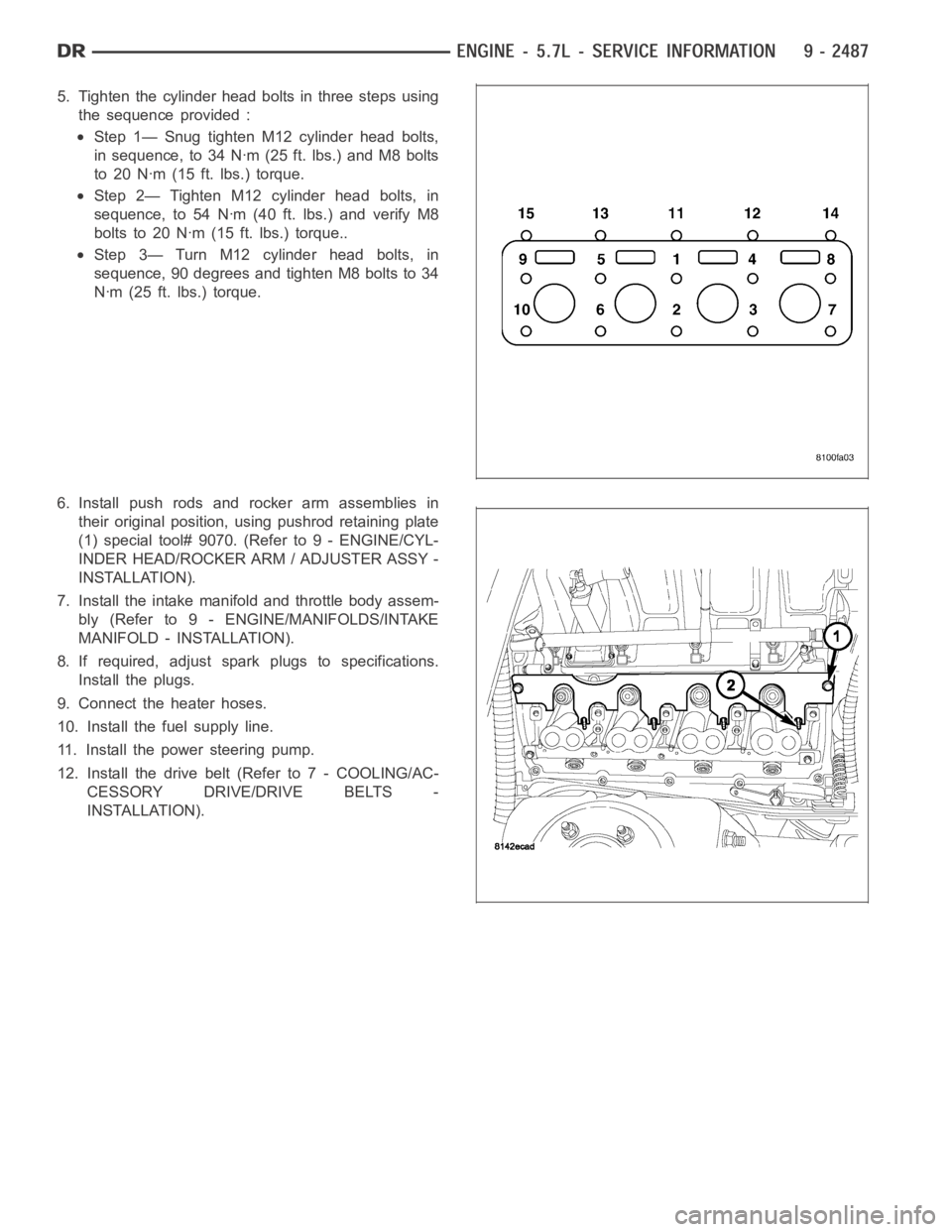 DODGE RAM SRT-10 2006 Service Repair Manual 5. Tighten the cylinder head bolts in three steps using
the sequence provided :
Step 1— Snug tighten M12 cylinder head bolts,
in sequence, to 34 Nꞏm (25 ft. lbs.) and M8 bolts
to 20 Nꞏm (15 ft. DODGE RAM SRT-10 2006 Service Repair Manual 5. Tighten the cylinder head bolts in three steps using
the sequence provided :
Step 1— Snug tighten M12 cylinder head bolts,
in sequence, to 34 Nꞏm (25 ft. lbs.) and M8 bolts
to 20 Nꞏm (15 ft.