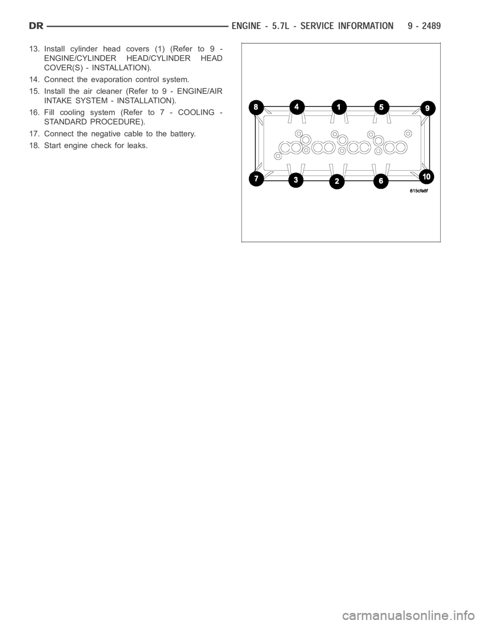 DODGE RAM SRT-10 2006  Service Repair Manual 13. Install cylinder head covers (1) (Refer to 9 -
ENGINE/CYLINDER HEAD/CYLINDER HEAD
COVER(S) - INSTALLATION).
14. Connect the evaporation control system.
15. Install the air cleaner (Refer to 9 - EN