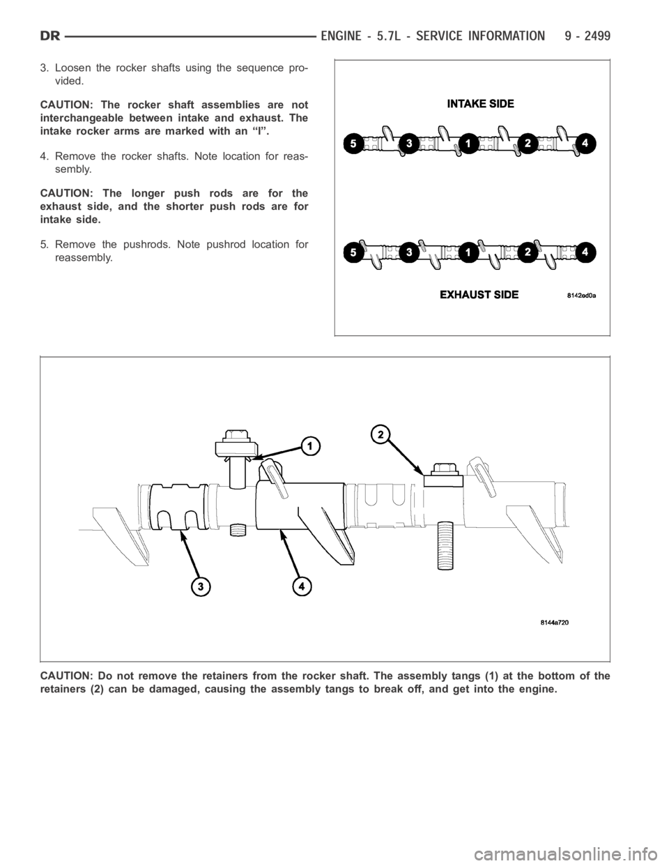 DODGE RAM SRT-10 2006  Service Repair Manual 3. Loosen the rocker shafts using the sequence pro-
vided.
CAUTION: The rocker shaft assemblies are not
interchangeable between intake and exhaust. The
intake rocker arms are marked with an “I”.
4