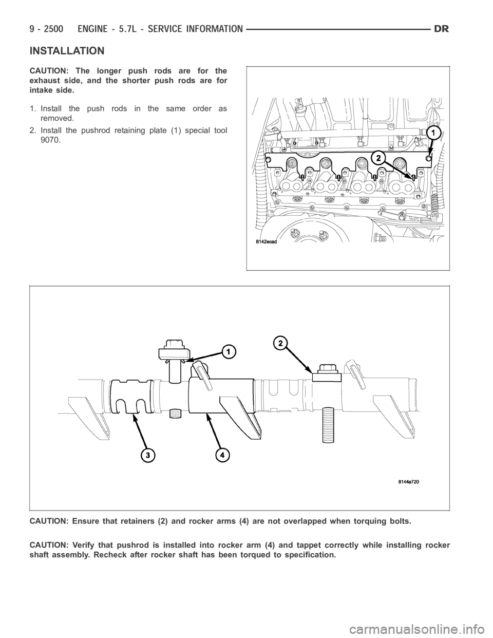 DODGE RAM SRT-10 2006  Service Repair Manual INSTALLATION
CAUTION: The longer push rods are for the
exhaust side, and the shorter push rods are for
intake side.
1. Install the push rods in the same order as
removed.
2. Install the pushrod retain