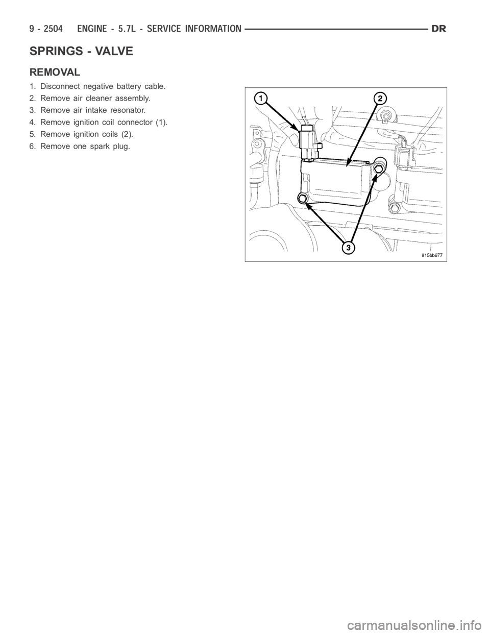 DODGE RAM SRT-10 2006  Service Repair Manual SPRINGS - VALVE
REMOVAL
1. Disconnect negative battery cable.
2. Remove air cleaner assembly.
3. Remove air intake resonator.
4. Remove ignition coil connector (1).
5. Remove ignition coils (2).
6. Re