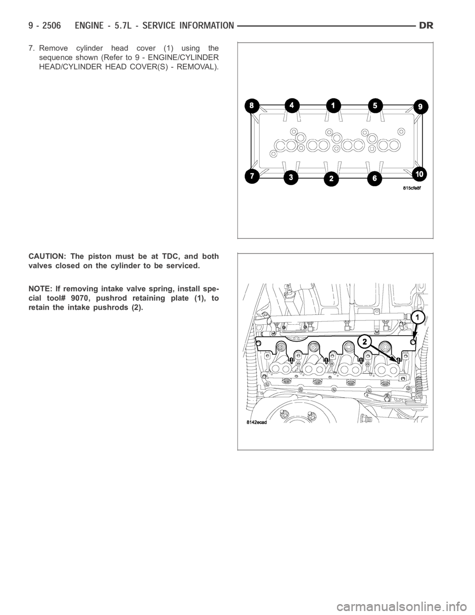 DODGE RAM SRT-10 2006  Service Repair Manual 7. Remove cylinder head cover (1) using the
sequence shown (Refer to 9 - ENGINE/CYLINDER
HEAD/CYLINDER HEAD COVER(S) - REMOVAL).
CAUTION: The piston must be at TDC, and both
valves closed on the cylin