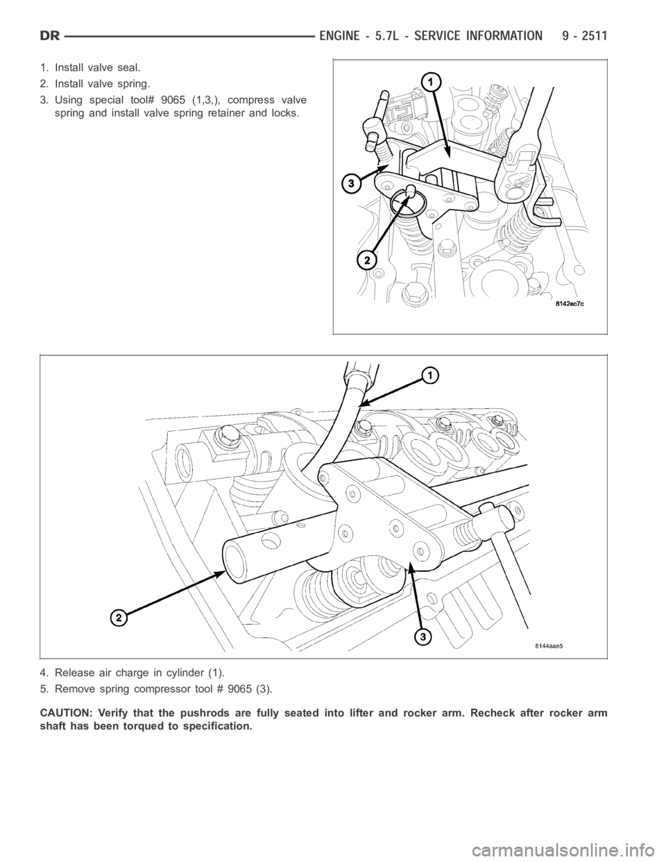 DODGE RAM SRT-10 2006  Service Repair Manual 1. Install valve seal.
2. Install valve spring.
3. Using special tool# 9065 (1,3,), compress valve
spring and install valve spring retainer and locks.
4. Release air charge in cylinder (1).
5. Remove 