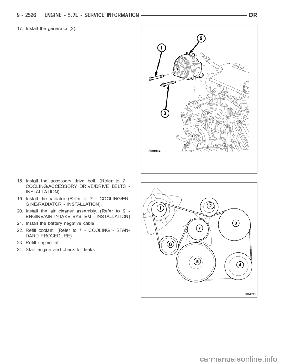 DODGE RAM SRT-10 2006  Service Repair Manual 17. Install the generator (2).
18. Install the accessory drive belt. (Refer to 7 -
COOLING/ACCESSORY DRIVE/DRIVE BELTS -
INSTALLATION).
19. Install the radiator (Refer to 7 - COOLING/EN-
GINE/RADIATOR