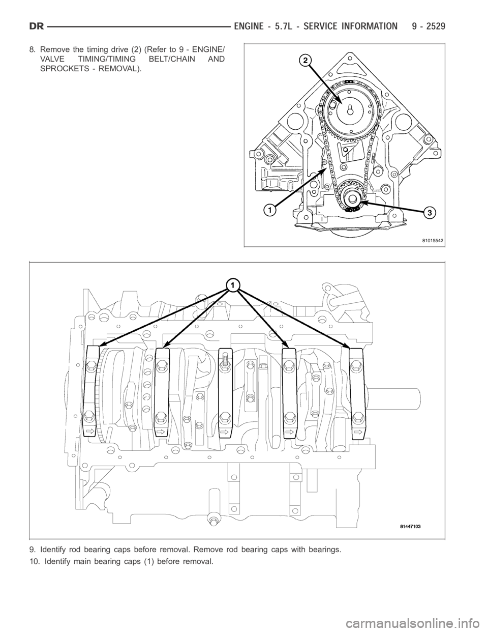 DODGE RAM SRT-10 2006  Service Repair Manual 8. Removethetimingdrive(2)(Referto9-ENGINE/
VALVE TIMING/TIMING BELT/CHAIN AND
SPROCKETS - REMOVAL).
9. Identify rod bearing caps before removal. Remove rod bearing caps with bearings.
10. Identify ma