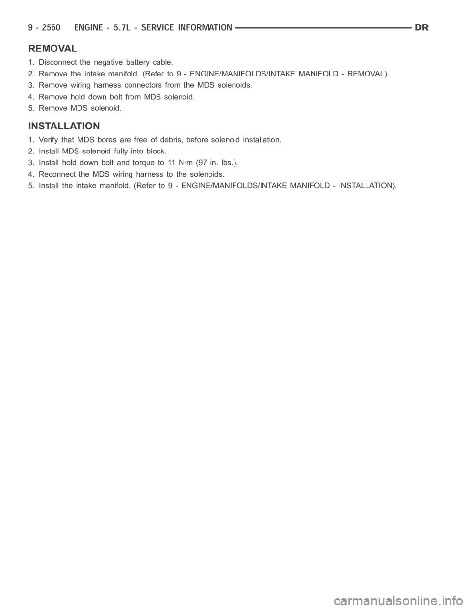 DODGE RAM SRT-10 2006  Service Repair Manual REMOVAL
1. Disconnect the negative battery cable.
2. Remove the intake manifold. (Refer to 9 - ENGINE/MANIFOLDS/INTAKE MANIFOLD - REMOVAL).
3. Remove wiring harness connectors from the MDS solenoids.
