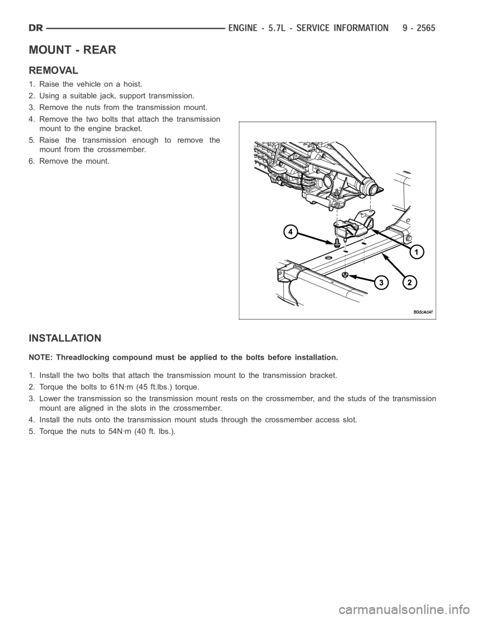 DODGE RAM SRT-10 2006  Service Repair Manual MOUNT - REAR
REMOVAL
1. Raise the vehicle on a hoist.
2. Using a suitable jack, support transmission.
3. Remove the nuts from the transmission mount.
4. Remove the two bolts that attach the transmissi