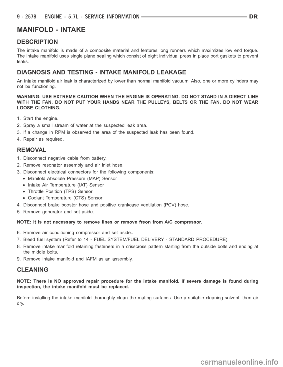 DODGE RAM SRT-10 2006 Service Repair Manual MANIFOLD - INTAKE
DESCRIPTION
The intake manifold is made of a composite material and features long runners which maximizes low end torque.
The intake manifold uses single plane sealing which consist DODGE RAM SRT-10 2006 Service Repair Manual MANIFOLD - INTAKE
DESCRIPTION
The intake manifold is made of a composite material and features long runners which maximizes low end torque.
The intake manifold uses single plane sealing which consist