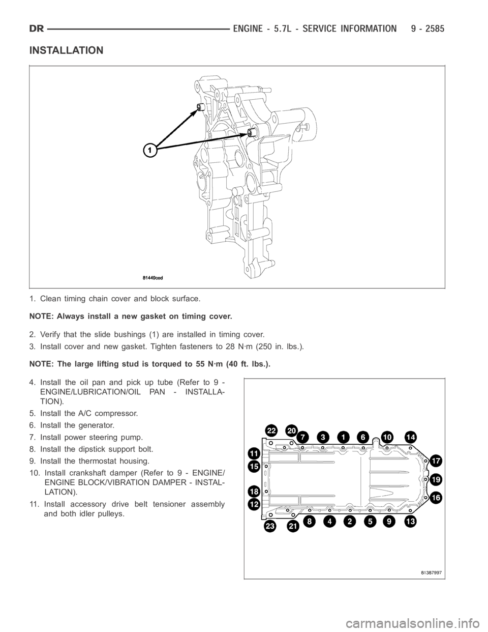 DODGE RAM SRT-10 2006  Service Repair Manual INSTALLATION
1. Clean timing chain cover and block surface.
NOTE: Always install a new gasket on timing cover.
2. Verify that the slide bushings (1) are installed in timing cover.
3. Install cover and