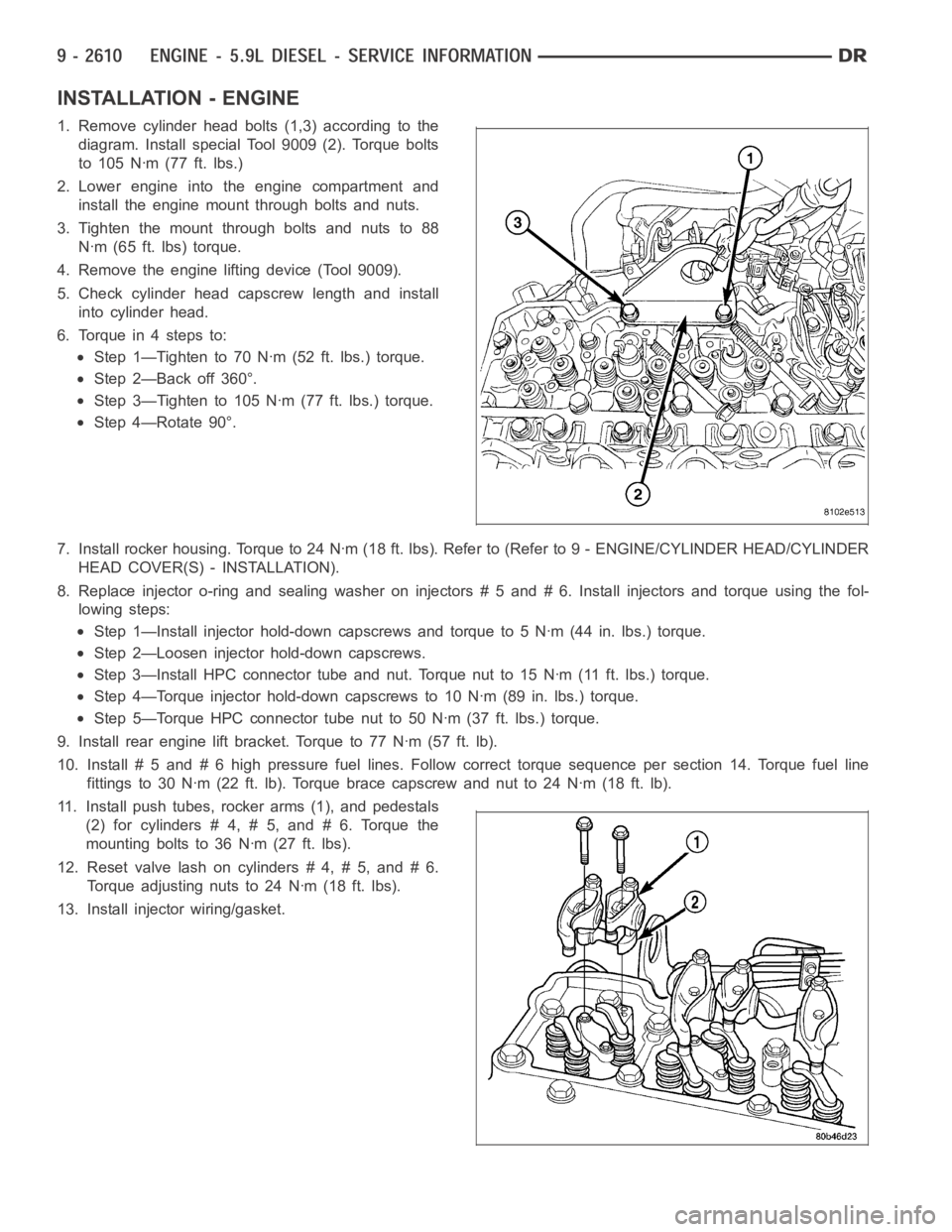 DODGE RAM SRT-10 2006 Service Repair Manual INSTALLATION - ENGINE
1. Remove cylinder head bolts (1,3) according to the
diagram. Install special Tool 9009 (2). Torque bolts
to 105 Nꞏm (77 ft. lbs.)
2. Lower engine into the engine compartment a DODGE RAM SRT-10 2006 Service Repair Manual INSTALLATION - ENGINE
1. Remove cylinder head bolts (1,3) according to the
diagram. Install special Tool 9009 (2). Torque bolts
to 105 Nꞏm (77 ft. lbs.)
2. Lower engine into the engine compartment a