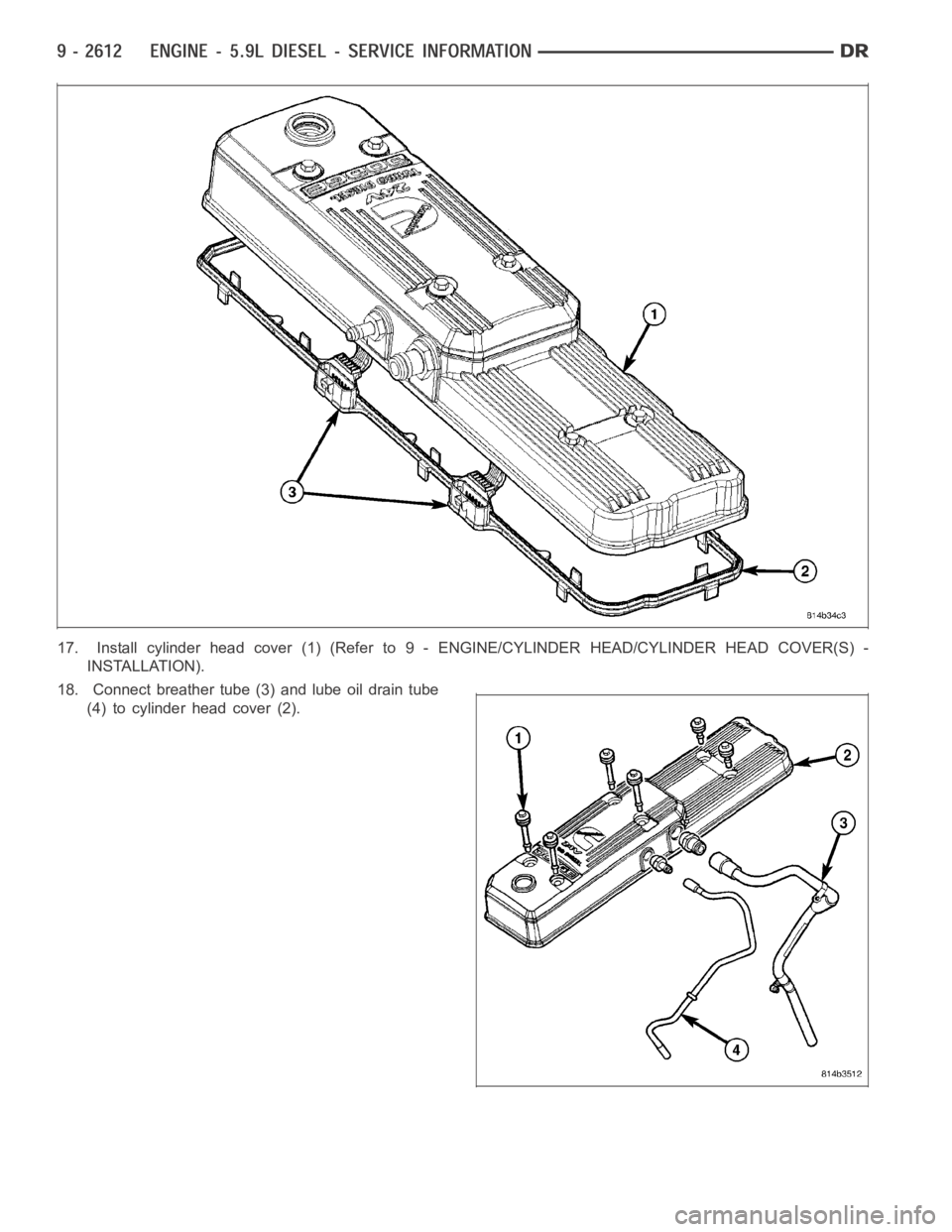 DODGE RAM SRT-10 2006  Service Repair Manual 17. Install cylinder head cover (1) (Refer to 9 - ENGINE/CYLINDER HEAD/CYLINDERHEADCOVER(S)-
INSTALLATION).
18. Connect breather tube (3) and lube oil drain tube
(4) to cylinder head cover (2). 