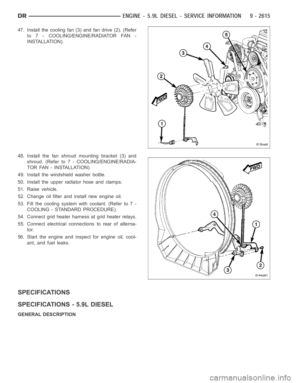 DODGE RAM SRT-10 2006  Service Repair Manual 47. Install the cooling fan (3) and fan drive (2). (Refer
to 7 - COOLING/ENGINE/RADIATOR FAN -
INSTALLATION).
48. Install the fan shroud mounting bracket (3) and
shroud. (Refer to 7 - COOLING/ENGINE/R