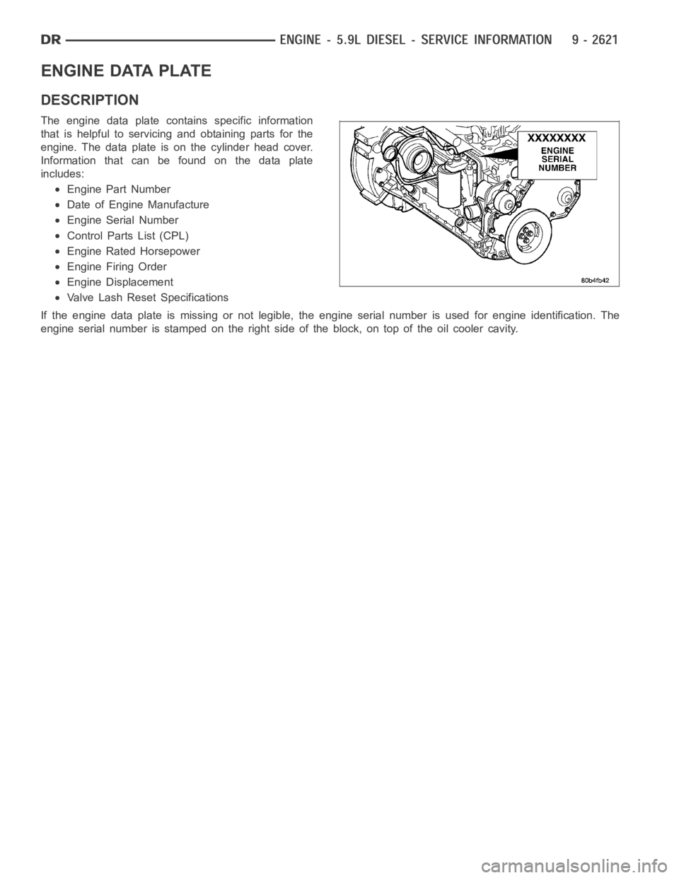 DODGE RAM SRT-10 2006  Service Repair Manual ENGINE DATA PLATE
DESCRIPTION
The engine data plate contains specific information
that is helpful to servicing and obtaining parts for the
engine. The data plate is on the cylinder head cover.
Informa