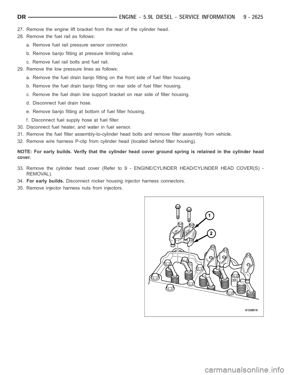 DODGE RAM SRT-10 2006  Service Repair Manual 27. Remove the engine lift bracket from the rear of the cylinder head.
28. Remove the fuel rail as follows:
a. Remove fuel rail pressure sensor connector.
b. Remove banjo fitting at pressure limiting 