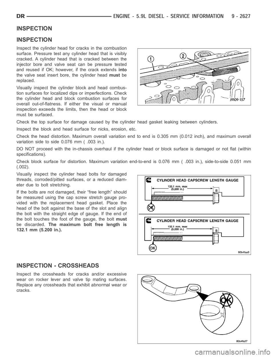 DODGE RAM SRT-10 2006  Service Repair Manual INSPECTION
INSPECTION
Inspect the cylinder head for cracks in the combustion
surface. Pressure test any cylinder head that is visibly
cracked. A cylinder head that is cracked between the
injector bore