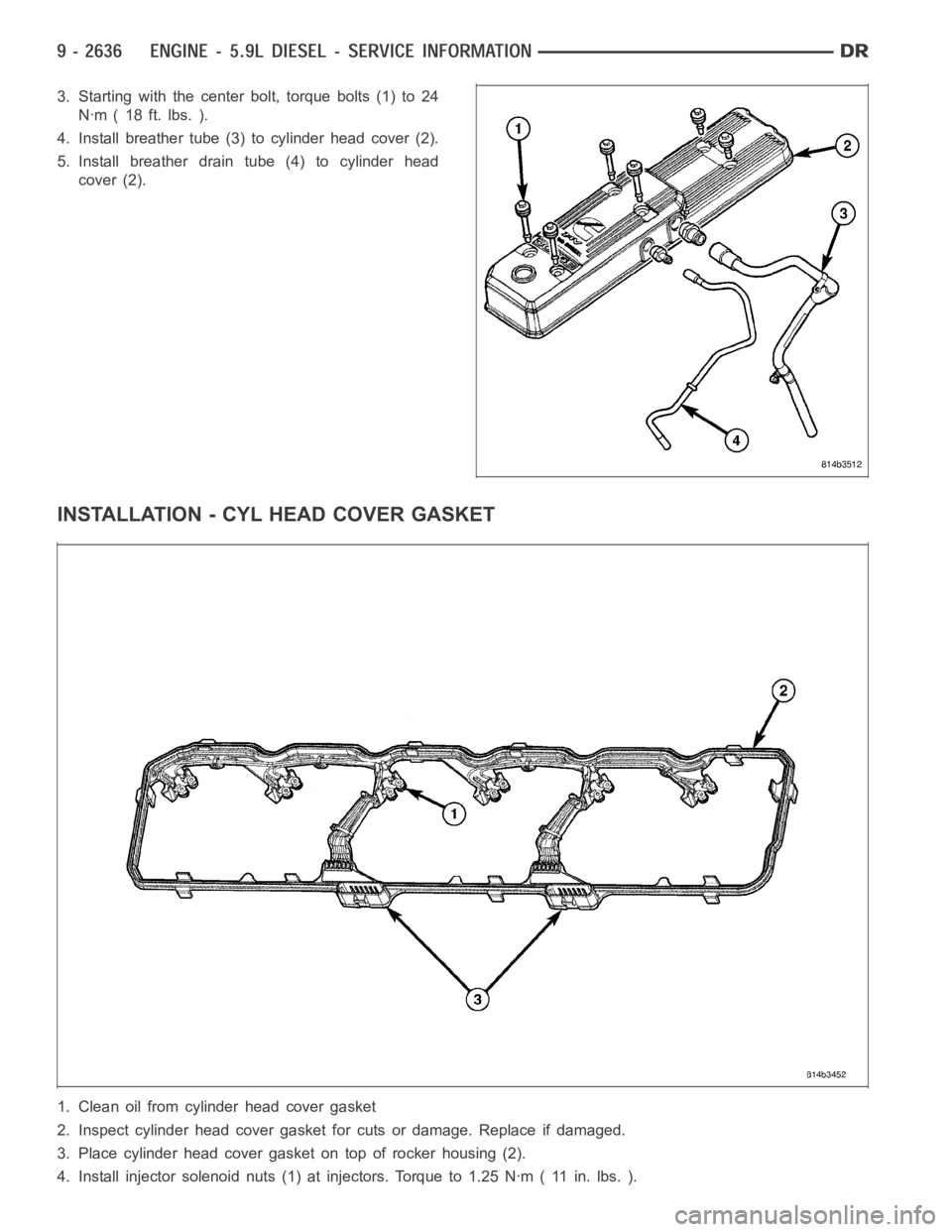 DODGE RAM SRT-10 2006  Service Repair Manual 3. Starting with the center bolt, torque bolts (1) to 24
Nꞏm ( 18 ft. lbs. ).
4. Install breather tube (3) to cylinder head cover (2).
5. Install breather drain tube (4) to cylinder head
cover (2).
