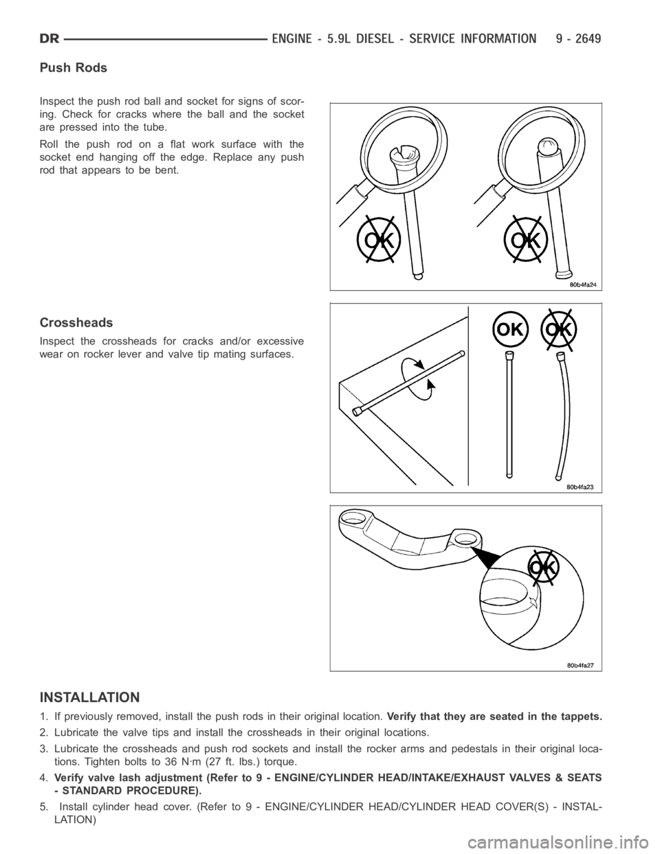 DODGE RAM SRT-10 2006  Service Repair Manual Push Rods
Inspect the push rod ball and socket for signs of scor-
ing. Check for cracks where the ball and the socket
are pressed into the tube.
Roll the push rod on a flat work surface with the
socke