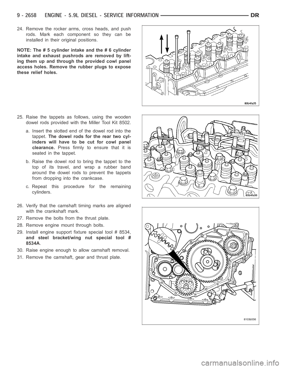 DODGE RAM SRT-10 2006  Service Repair Manual 24. Remove the rocker arms, cross heads, and push
rods. Mark each component so they can be
installed in their original positions.
NOTE: The # 5 cylinder intake and the # 6 cylinder
intake and exhaust 