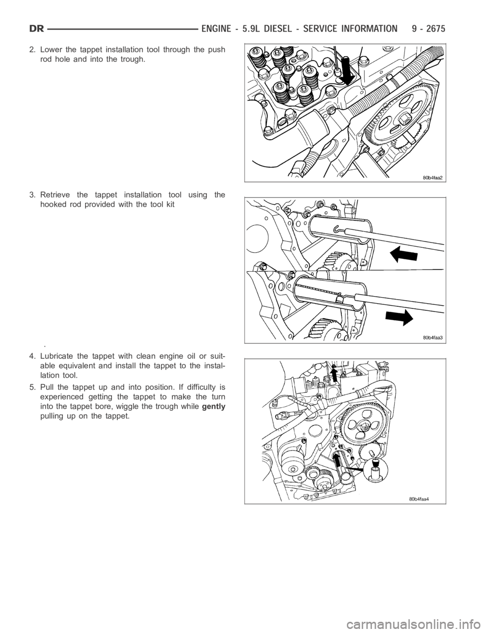 DODGE RAM SRT-10 2006  Service Repair Manual 2. Lower the tappet installation tool through the push
rod hole and into the trough.
3. Retrieve the tappet installation tool using the
hooked rod provided with the tool kit
.
4. Lubricate the tappet 