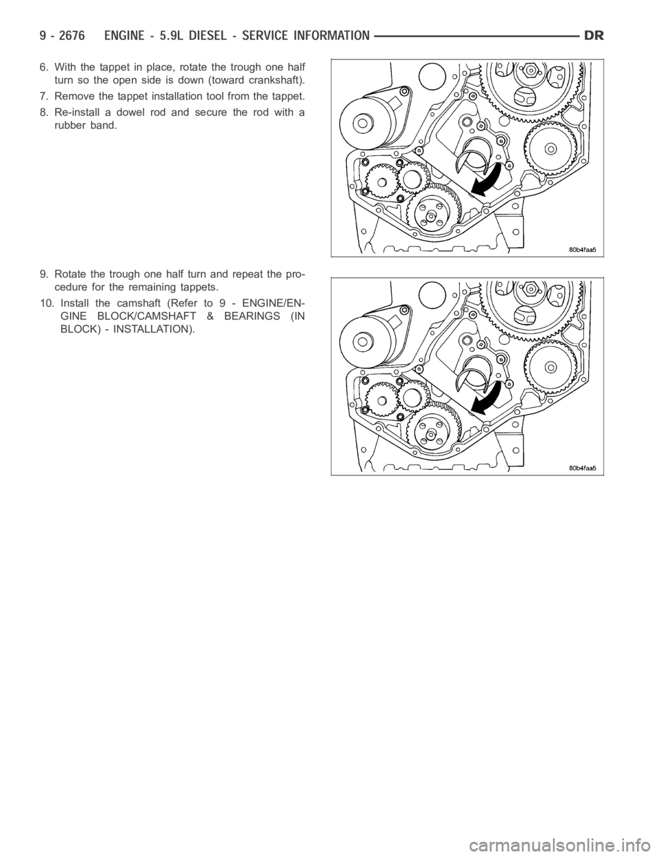 DODGE RAM SRT-10 2006  Service Repair Manual 6. With the tappet in place, rotate the trough one half
turn so the open side is down (toward crankshaft).
7. Remove the tappet installation tool from the tappet.
8. Re-install a dowel rod and secure 