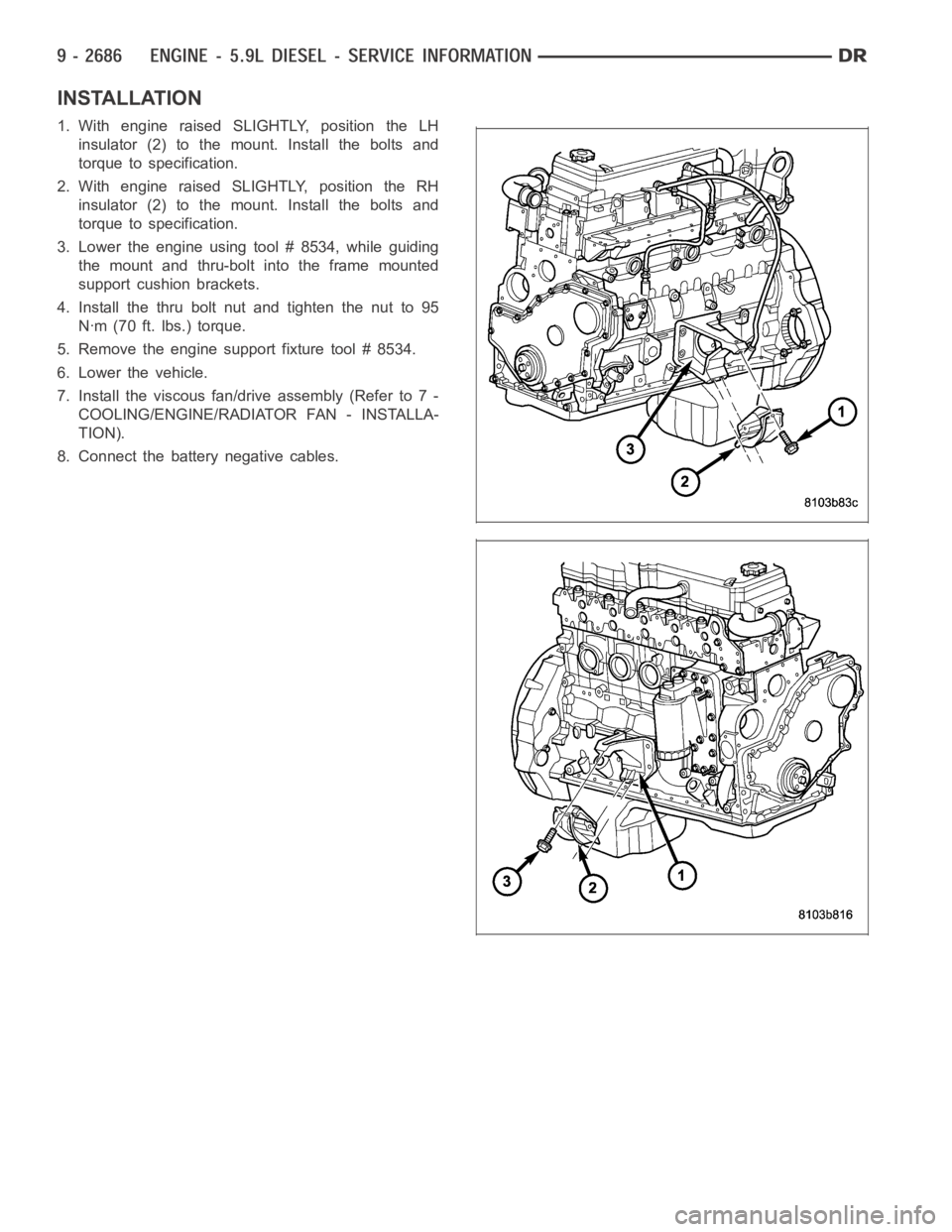 DODGE RAM SRT-10 2006  Service Repair Manual INSTALLATION
1. With engine raised SLIGHTLY, position the LH
insulator (2) to the mount. Install the bolts and
torque to specification.
2. With engine raised SLIGHTLY, position the RH
insulator (2) to