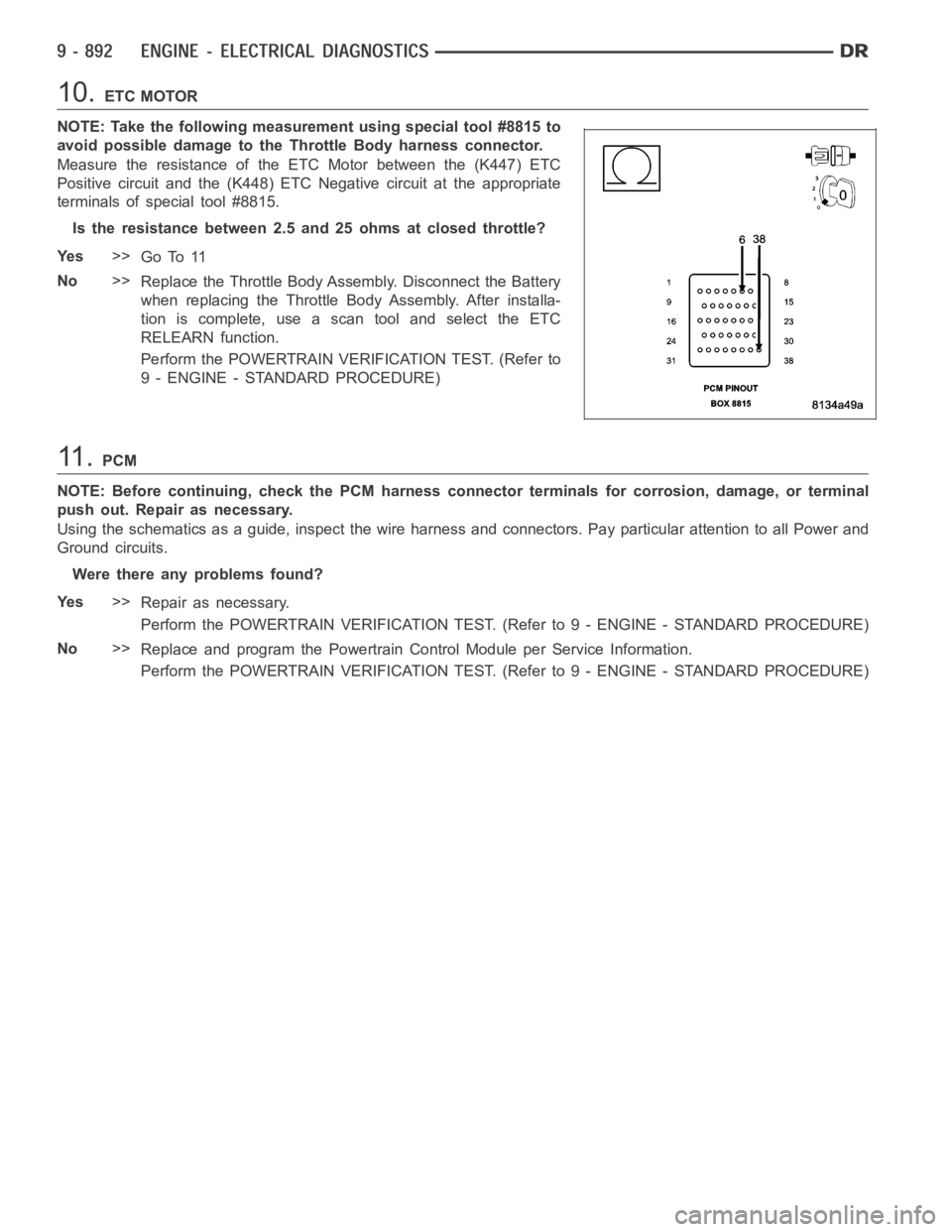 DODGE RAM SRT-10 2006 Service Repair Manual 10.ETC MOTOR
NOTE: Take the following measurement using special tool #8815 to
avoid possible damage to the Throttle Body harness connector.
Measure the resistance of the ETC Motor between the (K447) E DODGE RAM SRT-10 2006 Service Repair Manual 10.ETC MOTOR
NOTE: Take the following measurement using special tool #8815 to
avoid possible damage to the Throttle Body harness connector.
Measure the resistance of the ETC Motor between the (K447) E