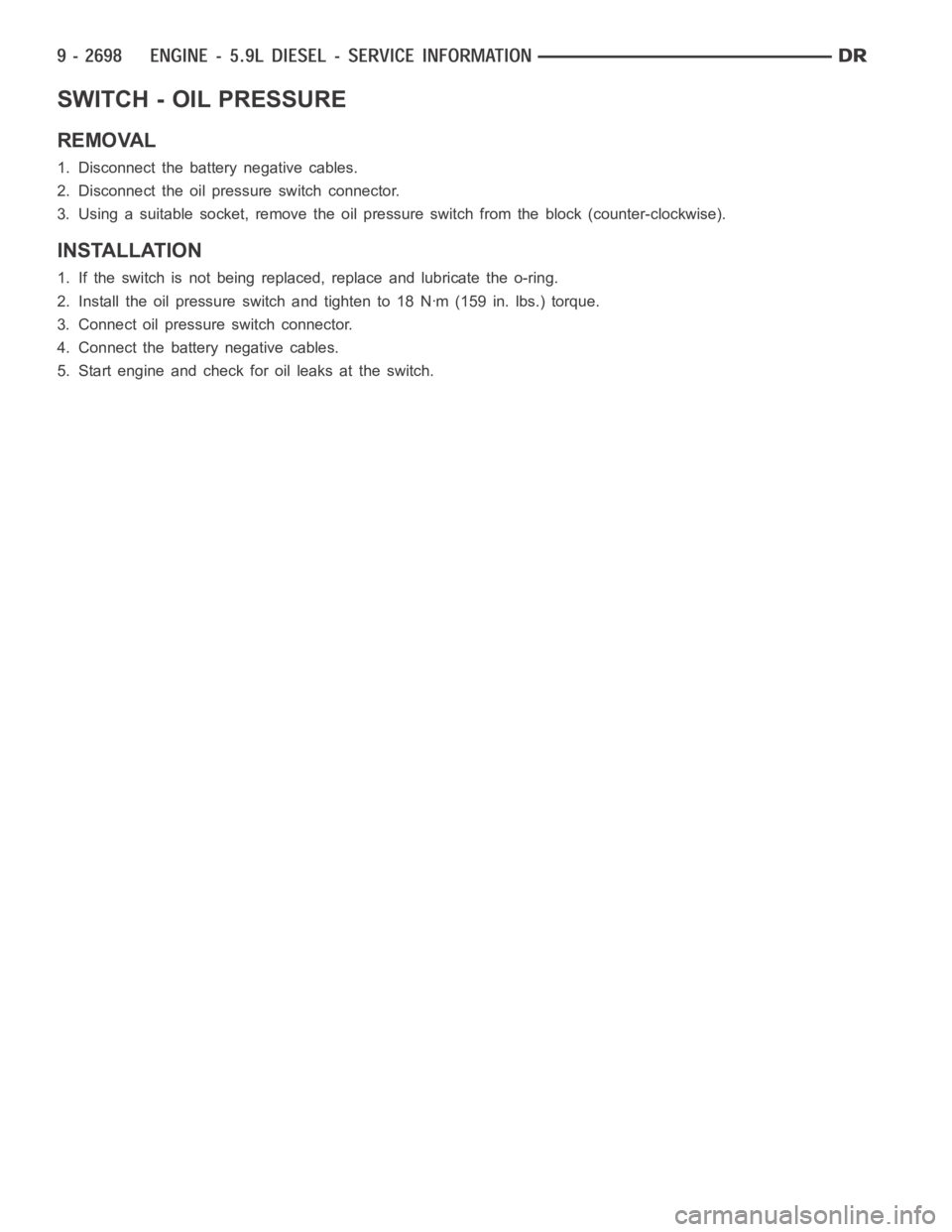 DODGE RAM SRT-10 2006  Service Repair Manual SWITCH - OIL PRESSURE
REMOVAL
1. Disconnect the battery negative cables.
2. Disconnect the oil pressure switch connector.
3. Usingasuitablesocket,removetheoil pressure switch from the block (counter-c