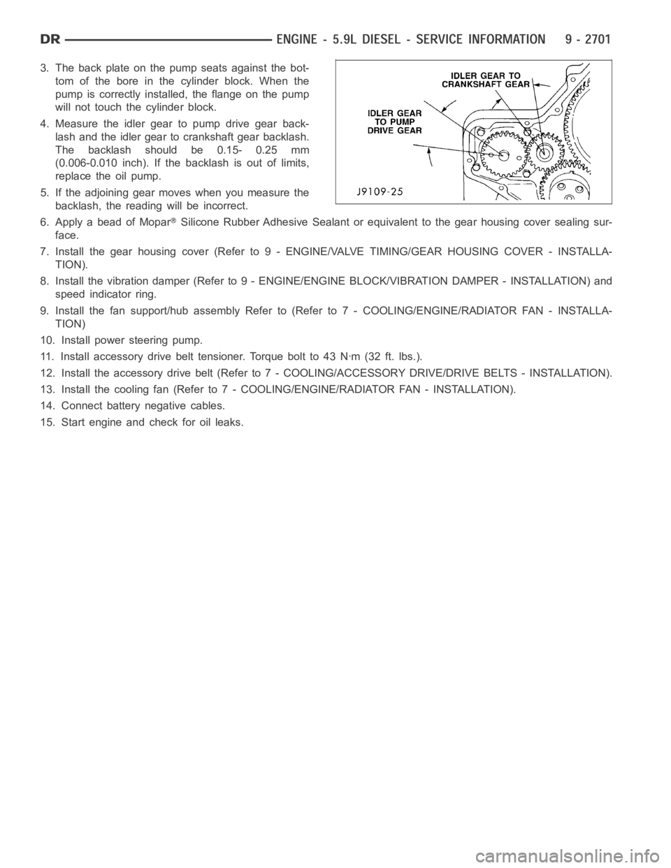 DODGE RAM SRT-10 2006 Service Repair Manual 3. The back plate on the pump seats against the bot-
tom of the bore in the cylinder block. When the
pump is correctly installed, the flange on the pump
will not touch the cylinder block.
4. Measure t DODGE RAM SRT-10 2006 Service Repair Manual 3. The back plate on the pump seats against the bot-
tom of the bore in the cylinder block. When the
pump is correctly installed, the flange on the pump
will not touch the cylinder block.
4. Measure t
