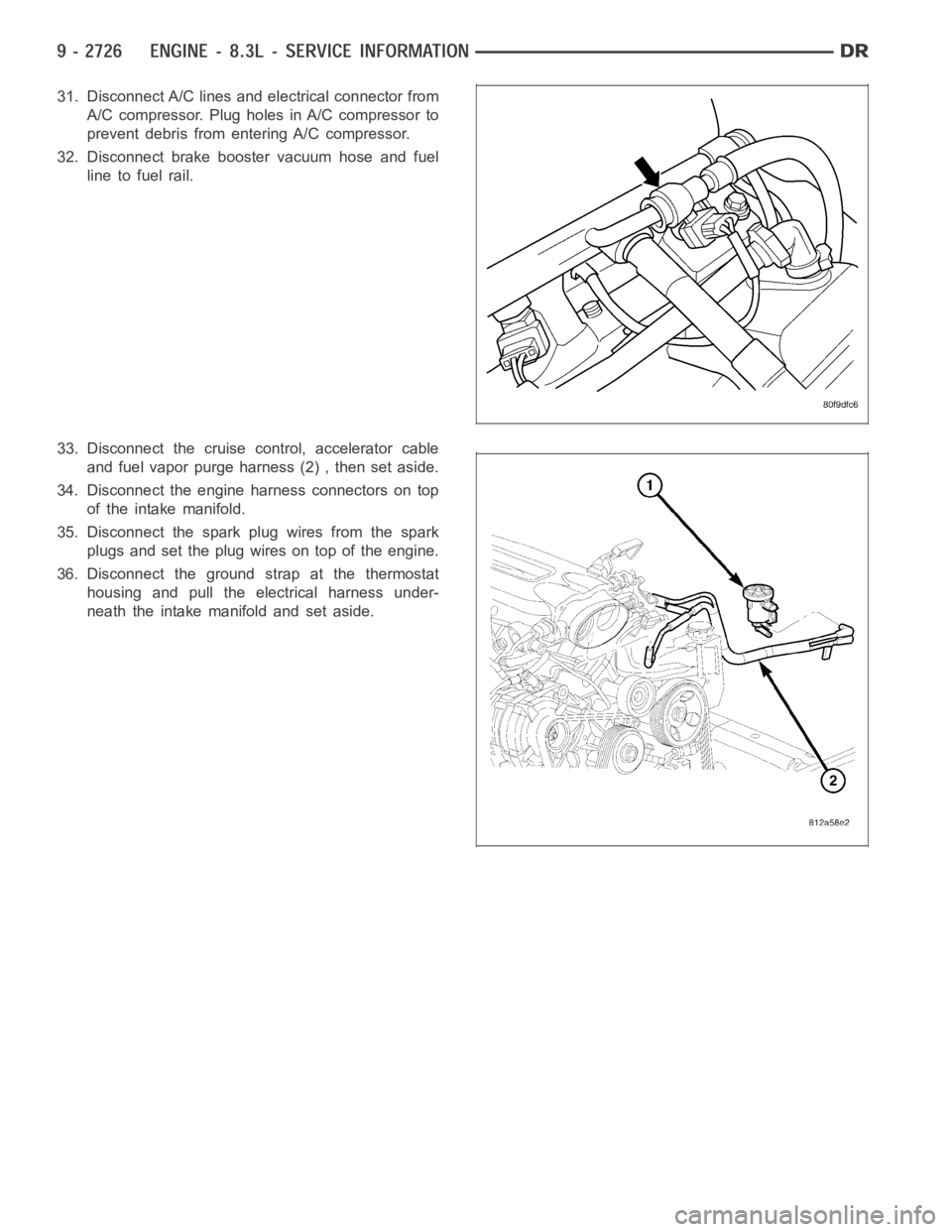 DODGE RAM SRT-10 2006  Service Repair Manual 31. Disconnect A/C lines and electrical connector from
A/C compressor. Plug holes in A/C compressor to
prevent debris from entering A/C compressor.
32. Disconnect brake booster vacuum hose and fuel
li