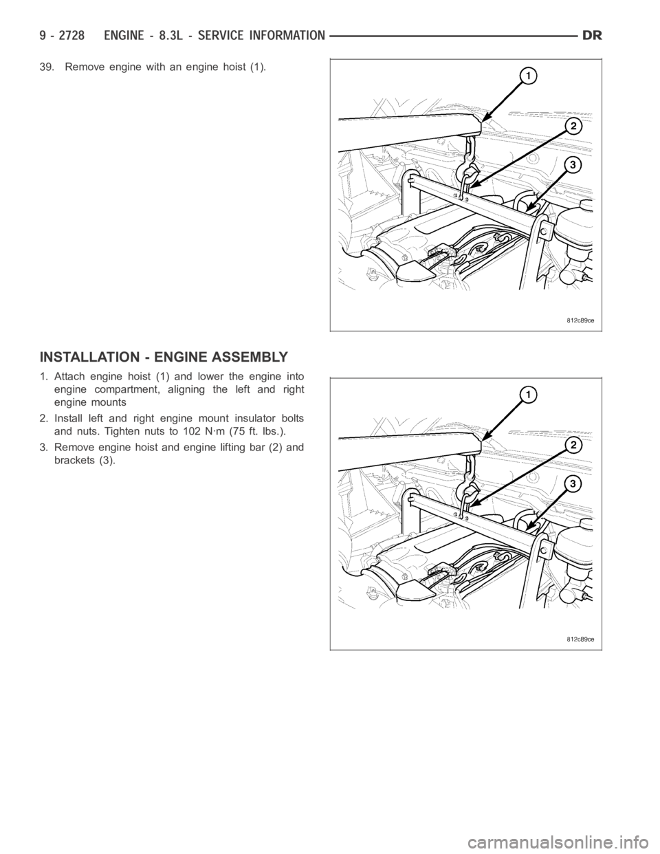 DODGE RAM SRT-10 2006  Service Repair Manual 39. Remove engine with an engine hoist (1).
INSTALLATION - ENGINE ASSEMBLY
1. Attach engine hoist (1) and lower the engine into
engine compartment, aligning the left and right
engine mounts
2. Install