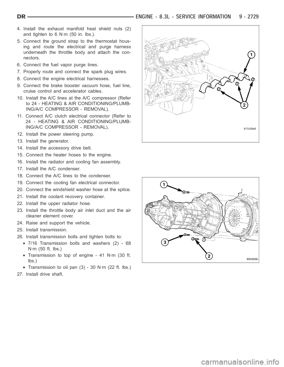 DODGE RAM SRT-10 2006  Service Repair Manual 4. Install the exhaust manifold heat shield nuts (2)
and tighten to 6 Nꞏm (50 in. lbs.).
5. Connect the ground strap to the thermostat hous-
ing and route the electrical and purge harness
underneath