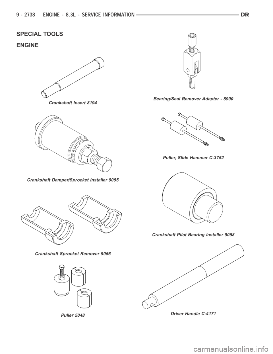 DODGE RAM SRT-10 2006  Service Repair Manual SPECIAL TOOLS
ENGINE
Crankshaft Insert 8194
Crankshaft Damper/Sprocket Installer 9055
Crankshaft Sprocket Remover 9056
Puller 5048
Bearing/Seal Remover Adapter - 8990
Puller, Slide Hammer C-3752
Crank