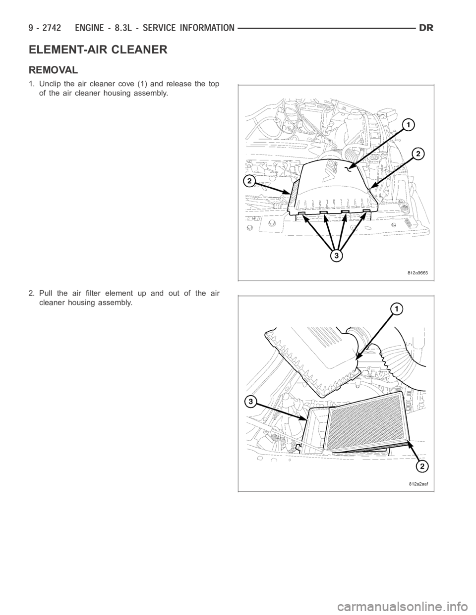 DODGE RAM SRT-10 2006  Service Repair Manual ELEMENT-AIR CLEANER
REMOVAL
1. Unclip the air cleaner cove (1) and release the top
of the air cleaner housing assembly.
2. Pull the air filter element up and out of the air
cleaner housing assembly. 