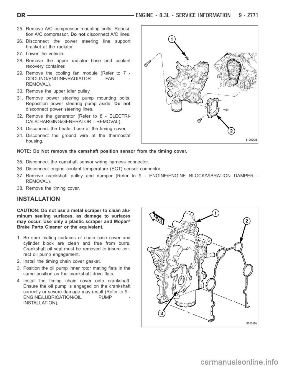DODGE RAM SRT-10 2006 Service Repair Manual 25. Remove A/C compressor mounting bolts. Reposi-
tion A/C compressor.Do notdisconnect A/C lines.
26. Disconnect the power steering line support
bracket at the radiator.
27. Lower the vehicle.
28. Rem DODGE RAM SRT-10 2006 Service Repair Manual 25. Remove A/C compressor mounting bolts. Reposi-
tion A/C compressor.Do notdisconnect A/C lines.
26. Disconnect the power steering line support
bracket at the radiator.
27. Lower the vehicle.
28. Rem