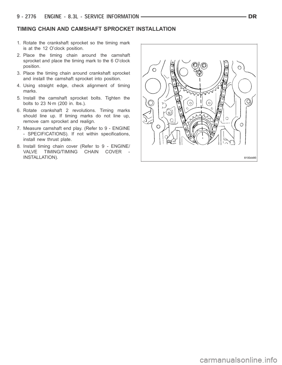 DODGE RAM SRT-10 2006  Service Repair Manual TIMING CHAIN ANDCAMSHAFT SPROCKET INSTALLATION
1. Rotate the crankshaft sprocket so the timing mark
is at the 12 O’clock position.
2. Place the timing chain around the camshaft
sprocket and place th