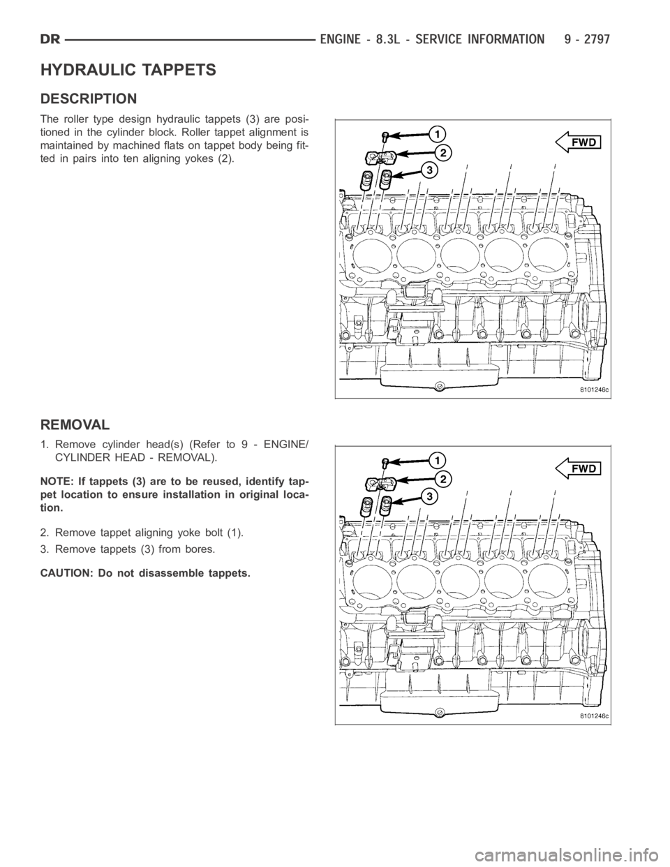 DODGE RAM SRT-10 2006  Service Repair Manual HYDRAULIC TAPPETS
DESCRIPTION
The roller type design hydraulic tappets (3) are posi-
tioned in the cylinder block. Roller tappet alignment is
maintained by machined flats on tappet body being fit-
ted