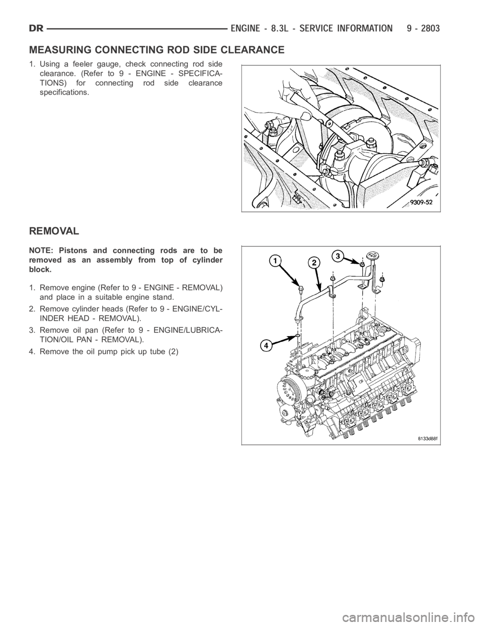 DODGE RAM SRT-10 2006  Service Repair Manual MEASURING CONNECTING ROD SIDE CLEARANCE
1. Using a feeler gauge, check connecting rod side
clearance. (Refer to 9 - ENGINE - SPECIFICA-
TIONS) for connecting rod side clearance
specifications.
REMOVAL
